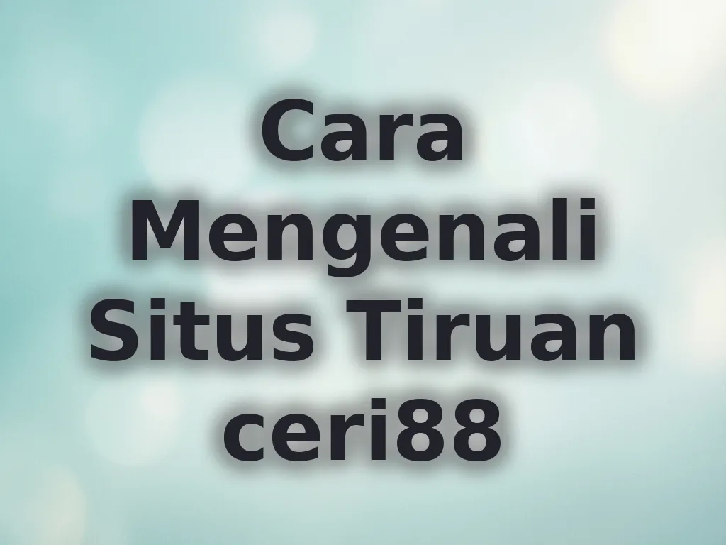 Cara Mengenali Situs Tiruan ceri88