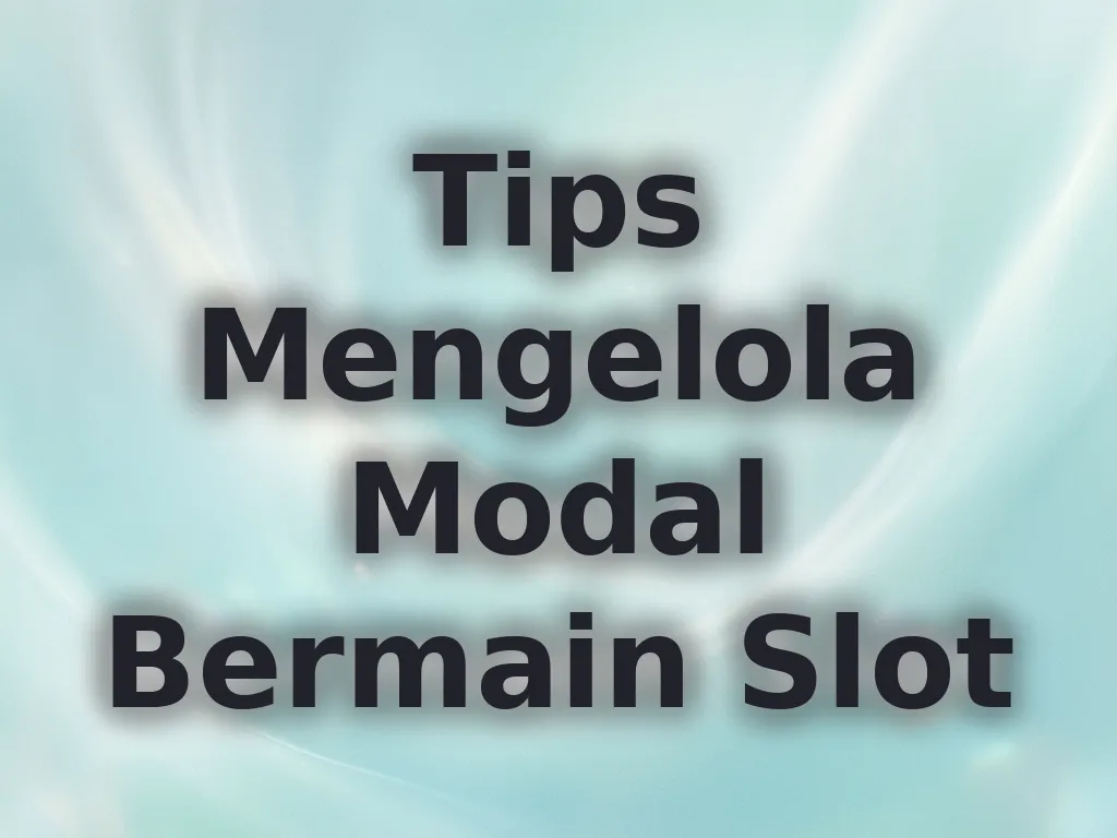 Tips Mengelola Modal Bermain Slot