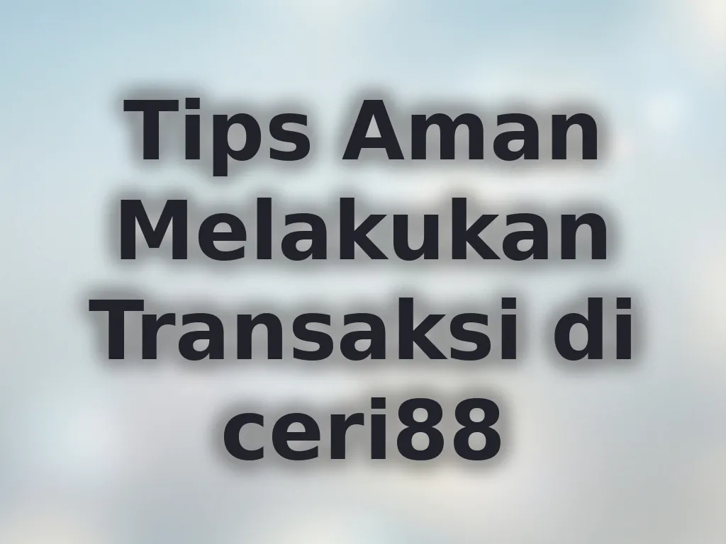 Tips Aman Melakukan Transaksi di ceri88